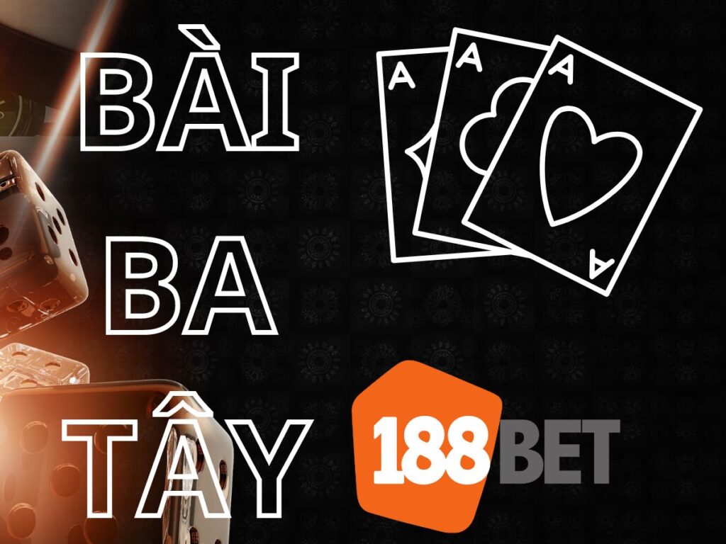hướng dẫn chơi bài ba tây tại 188bet chi tiết nhất 11 cach choi bai ba tay 188bet
