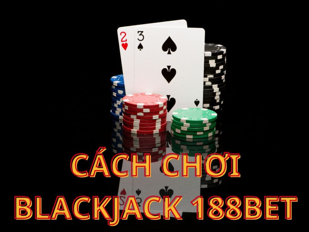 hướng dẫn chơi blackjack 188bet cho tân binh 1 huong dan cach choi blackjack 188bet