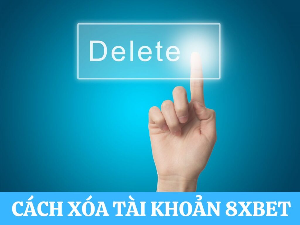 xóa tài khoản 8xbet: hướng dẫn bảo vệ an toàn nhất 16 huong dan cach xoa tai khoan 8xbet