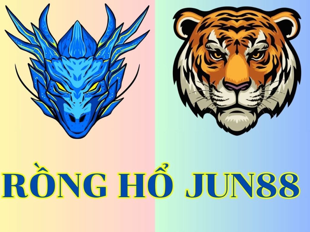 cách chơi rồng hổ jun88 dễ dàng và hiệu quả nhất 29 rong ho jun88 la gi