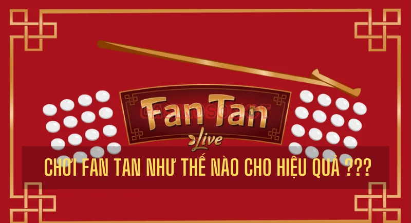 tuyệt chiêu chơi fan tan: kinh nghiệm đạt hiệu quả cao 1 kinh nghiệm chơi fan tan hiệu quả