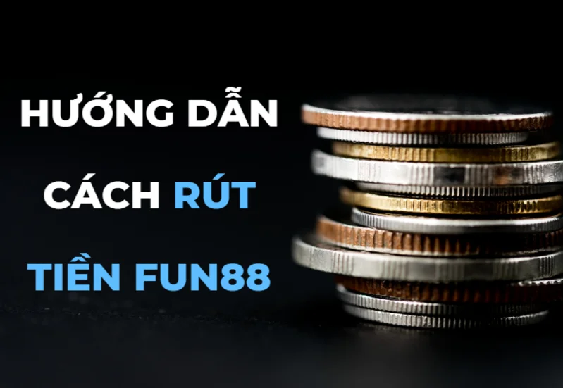 rút tiền fun88 nhanh chỉ với 3 bước đơn giản 31 rút tiền fun88