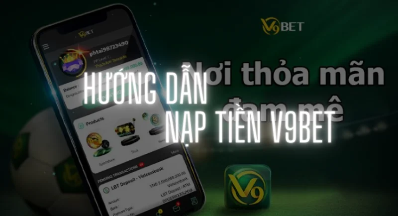 đánh giá v9bet: phương pháp nạp tiền và nhận thưởng hiệu quả 1 hướng dẫn nạp tiền v9bet