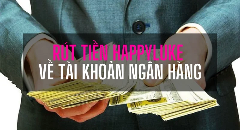 hướng dẫn rút tiền happyluke: 3 phương thức đơn giản 19 huong dan rut tien happy luke 1.png