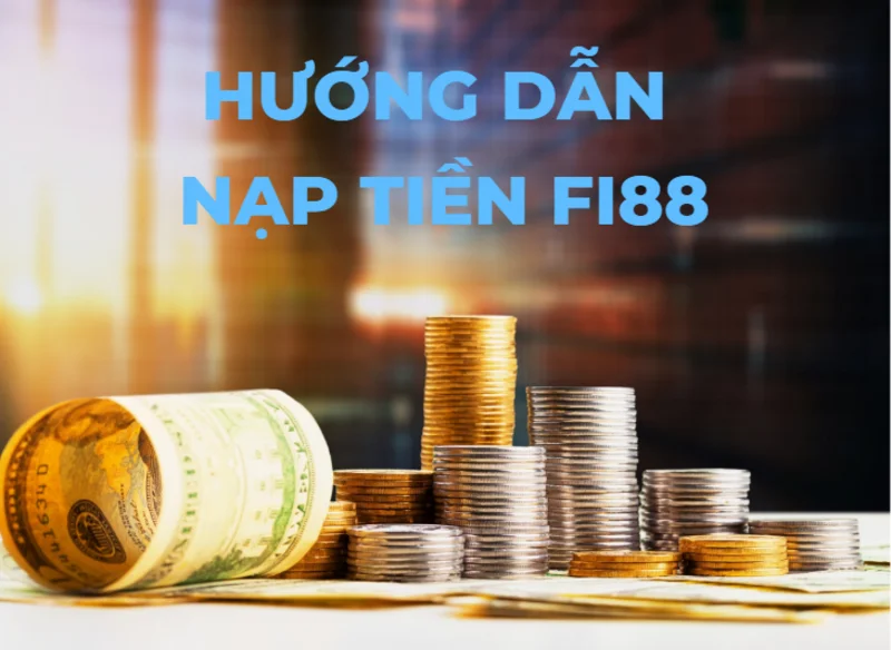 cách nạp tiền fi88 đơn giản cho người mới tham gia 4 nạp tiền fi88