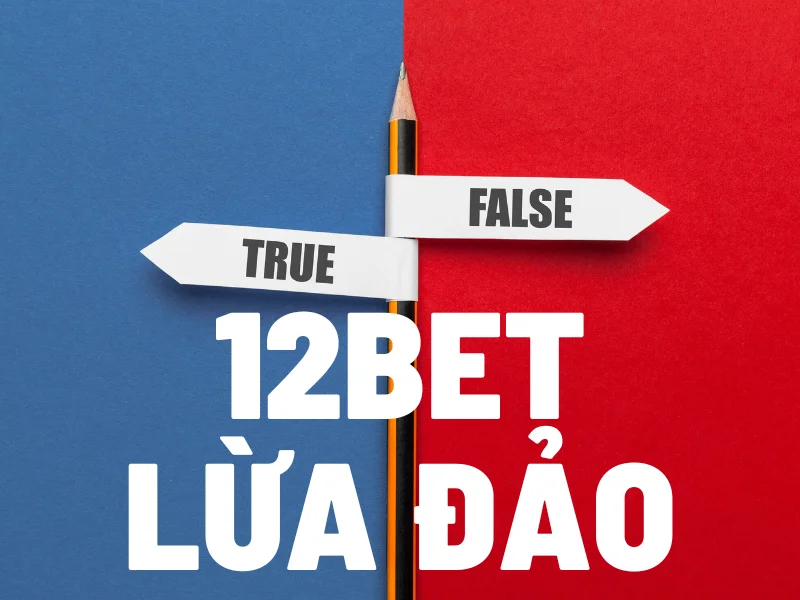 12bet: khám phá sự thật về lừa đảo hay tin đồn? 1 12bet lua dao.png