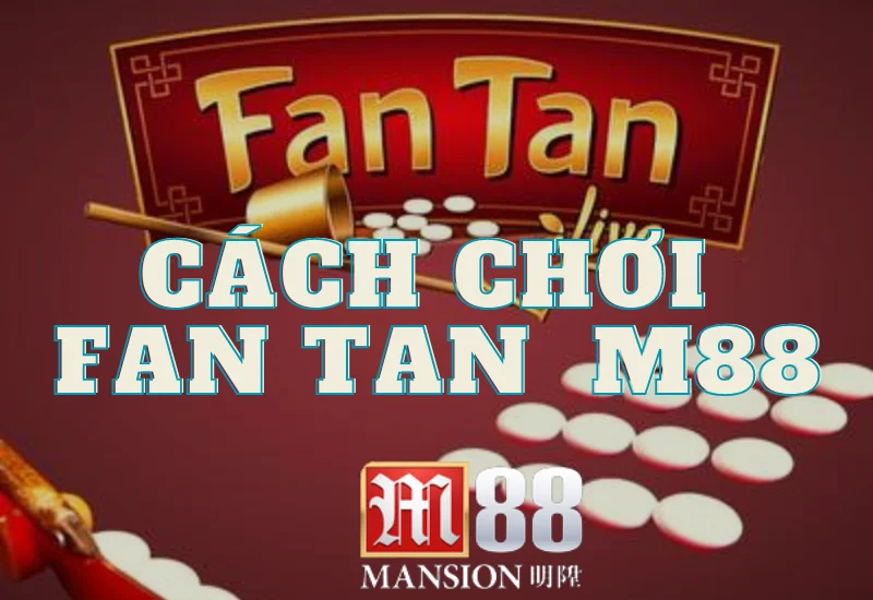 thành công khi chơi fan tan tại m88: hướng dẫn chi tiết 24 cach choi fan tan m88.png