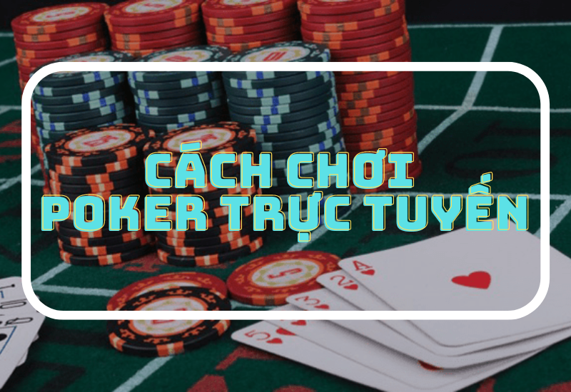 cách chơi poker đổi thưởng online tại nhà cái uy tín 15 huong dan choi poker truc tuyen