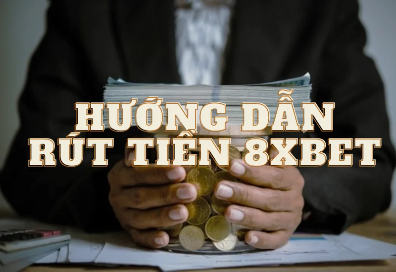 hướng dẫn rút tiền 8xbet an toàn, bảo mật tài khoản ngân hàng 1 huong dan rut tien
