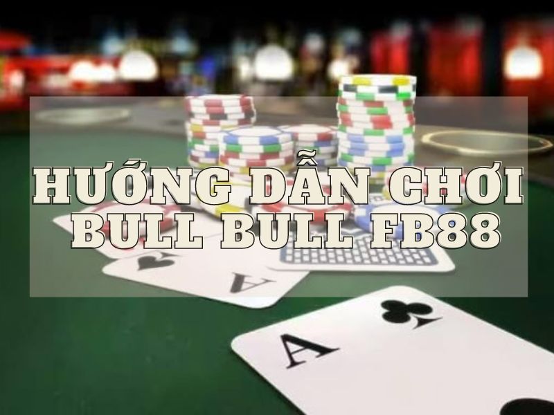 bull bull fb88 - hướng dẫn chơi đơn giản cho người mới 9 huong dan choi bull bull fb88