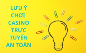 bạn có nên chơi casino trực tuyến? khám phá sự thật! 4 lưu ý chơi casino trực tuyến an toàn
