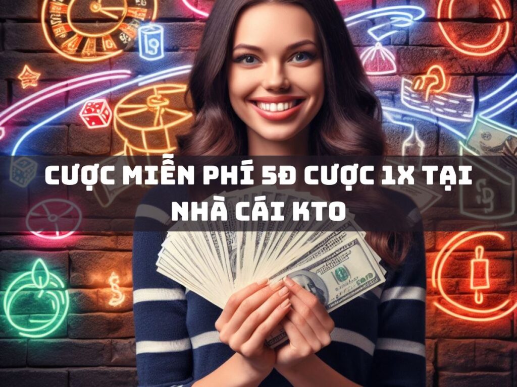 cược miễn phí 5đ tại nhà cái kto - cơ hội hấp dẫn! 1 cuoc mien phi 5d cuoc 1x tai nha cai kto
