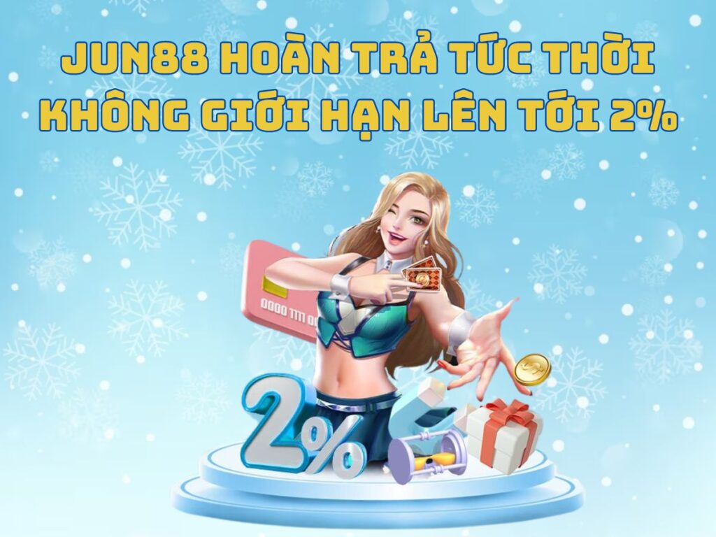 jun88: hoàn trả tức thì không giới hạn đến 2% 1 jun88 hoan tra khong gioi han den 2