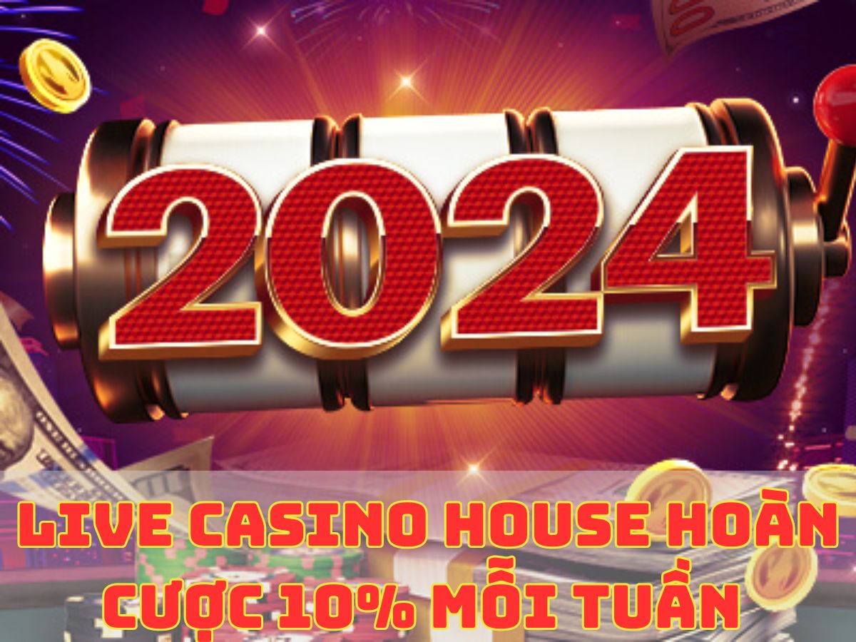 live casino house hoàn cược 10% mỗi tuần thưởng tiền mặt lên đến 10,000 usd