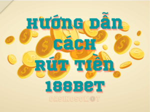 hướng dẫn rút tiền 188bet cực kì đơn giản