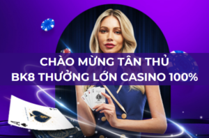 chao mung tan thu bk8 thuong lon casino 100