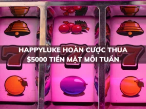 happyluke hoàn cược thua $5000 tiền mặt mỗi tuần