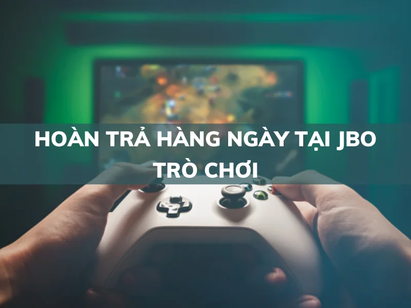 hoàn trả hàng ngày tại jbo trò chơi - ưu đãi hấp dẫn! 1 hoan tra hang ngay tai jbo tro choi.png