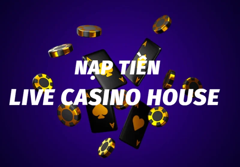 hướng dẫn nạp tiền live casino house