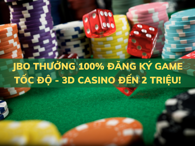 jbo thưởng 100% đăng ký game tốc độ - 3d casino đến 2 triệu