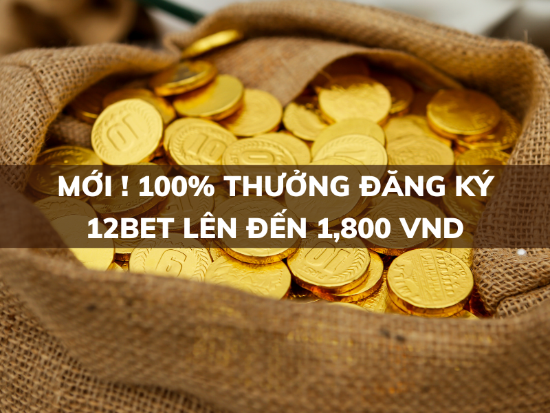 100% thưởng đăng ký 12bet đến 1,800,000 vnd