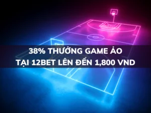 nhận 38% thưởng game ảo tại 12bet - lên đến 1.800.000 vnd 1 38% thưởng game ảo tại 12bet đến 1,800,000 vnd