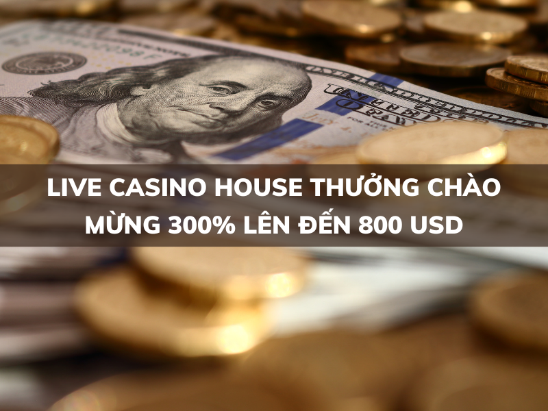 live casino house thưởng chào mừng 300% lên đến 800 usd