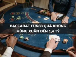 chơi baccarat fun88 nhận quà khủng lên đến 1.4 tỷ 1 baccarat fun88 quà khủng - mừng xuân đến 1.4 tỷ