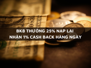 bk8 thuong 25 nap lai nhan 1 cash back hang ngay