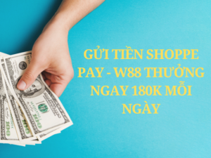 gui tien w88 shoppe pay thuong ngay 180k moi ngay