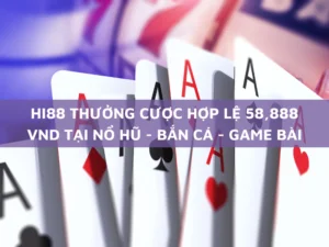 hi88 thưởng cược hợp lệ 58,888 vnd tại nổ hũ - bắn cá - game bài mỗi ngày