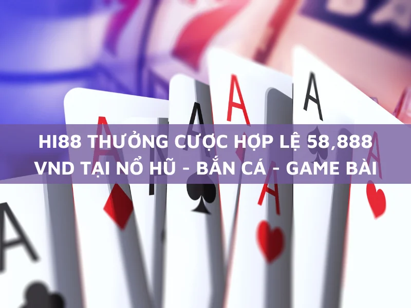 hi88 thuong cuoc hop le 58888 vnd tai no hu ban ca game bai moi ngay.png