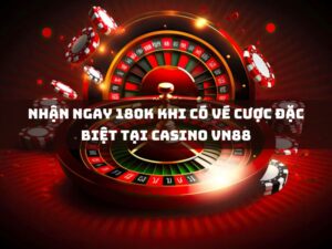 nhan ngay 180k khi co ve cuoc dac biet tai casino vn88