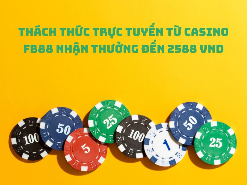 thách thức trực tuyến từ casino fb88 nhận thưởng đến 2588 vnd