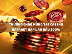 thuong chao mung tai casino dafabet nap lan dau 100 toi 2 000 000 vnd