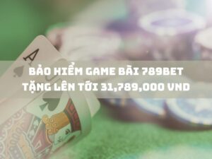 bao hiem game bai 789bet tang len toi 31789000 vnd