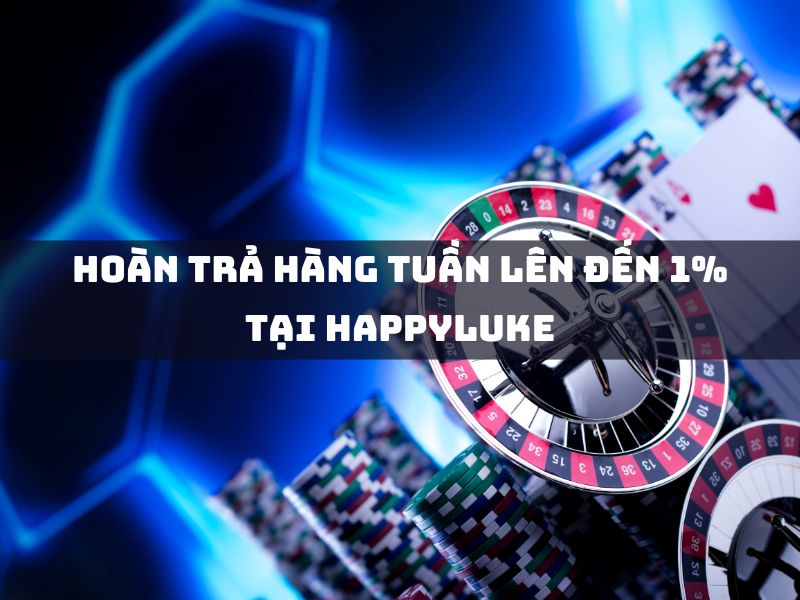 hoàn trả hàng tuần lên đến 1% tại happyluke