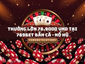 thưởng 78.9000 vnd tại 789bet bắn cá nổ hũ hấp dẫn! 2 thưởng lớn 78.9000 vnd tại 789bet bắn cá - nổ hũ